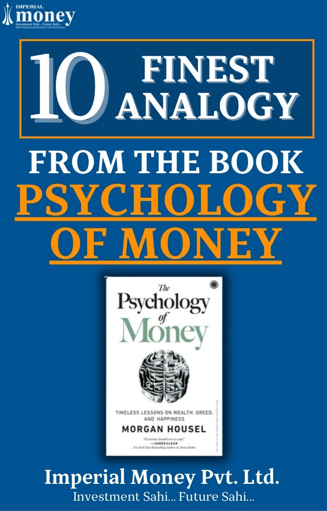 10
10 FINEST
FINEST
ANALOGY
ANALOGY
Imperial Money Pvt. Ltd.
Investment Sahi... Future Sahi...
PSYCHOLOGY
OF MONEY
FROM THE BOOK
 