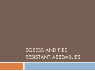 EGRESS AND FIRE
RESISTANT ASSEMBLIES
 