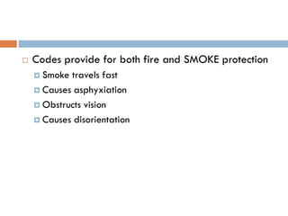  Codes provide for both fire and SMOKE protection
 Smoke travels fast
 Causes asphyxiation
 Obstructs vision
 Causes disorientation
 
