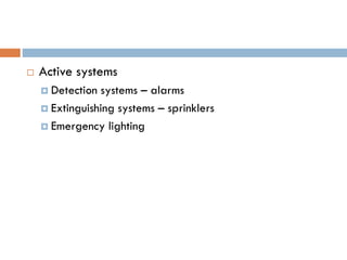 Active systems
 Detection systems – alarms
 Extinguishing systems – sprinklers
 Emergency lighting
 