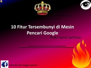 Mohammad Angga Saputro
10 Fitur Tersembunyi di Mesin
Pencari Google
Riski nurul santoso
 