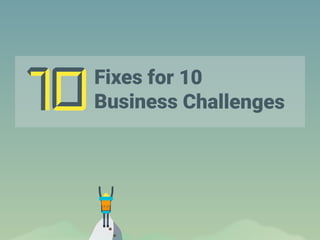 Fixes for 10
Business Challenges
 
