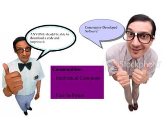 Community-Developed Software! ANYONE should be able to download a code and  improve it Communities:  Intellectual Commons Free Software  