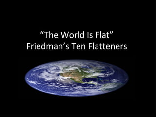 “ The World Is Flat” Friedman’s Ten Flatteners 