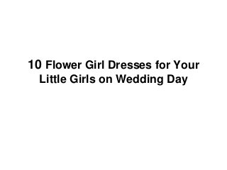 10 Flower Girl Dresses for Your
Little Girls on Wedding Day
 