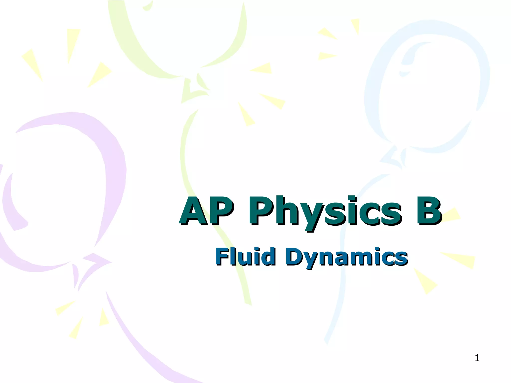 1
AP Physics BAP Physics B
Fluid DynamicsFluid Dynamics
 