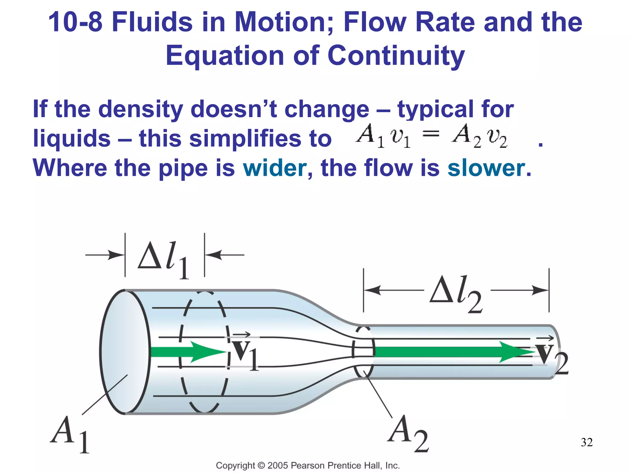 32
10-8 Fluids in Motion; Flow Rate and the
Equation of Continuity
If the density doesn’t change – typical for
liquids – this simplifies to .
Where the pipe is wider, the flow is slower.
 