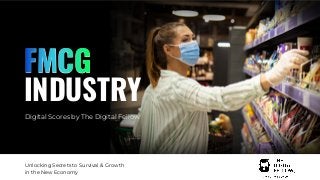 FMCG
INDUSTRY
Digital Scores by The Digital Fellow
Unlocking Secrets to Survival & Growth
in the New Economy
 