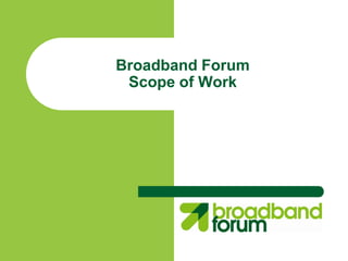 Broadband Forum
 Scope of Work
 