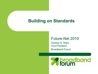 Building on Standards


          Future-Net 2010
          Andrew G. Malis
          Vice President
          Broadband Forum
 