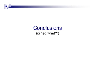 Conclusions
 (or “so what?”)
 