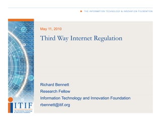 May 11, 2010

Third Way Internet Regulation




Richard Bennett
Research Fellow
Information Technology and Innovation Foundation
rbennett@itif.org
 