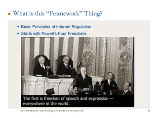 What is this “Framework” Thing?
  Basic Principles of Internet Regulation
  Starts with Powell’s Four Freedoms




                                             18
 