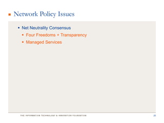 Network Policy Issues
  Net Neutrality Consensus
   Four Freedoms + Transparency
   Managed Services




                                   20
 