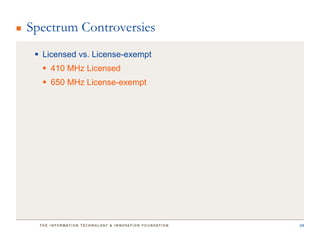 Spectrum Controversies
  Licensed vs. License-exempt
   410 MHz Licensed
   650 MHz License-exempt




                                 24
 