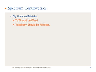 Spectrum Controversies
  Big Historical Mistake:
    TV Should be Wired.
    Telephony Should be Wireless.




                                     30
 