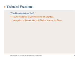 Technical Freedoms
  Why No Attention so Far?
   Four Freedoms Take Innovation for Granted.
   Innovation is like Air: We only Notice it when it’s Gone.




                                                                35
 