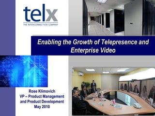 Enabling the Growth of Telepresence and
                     Enterprise Video




     Rose Klimovich
VP – Product Management
and Product Development
        May 2010
 