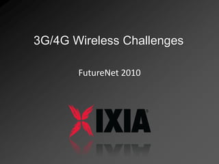 3G/4G Wireless Challenges

       FutureNet 2010
 
