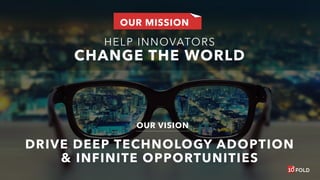 HELP INNOVATORS
CHANGE THE WORLD
DRIVE DEEP TECHNOLOGY ADOPTION
& INFINITE OPPORTUNITIES
OUR MISSION
OUR VISION
 
