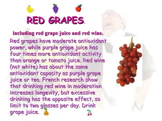 Red grapes have moderate antioxidant power, while purple grape juice has four times more antioxidant activity than orange ...
