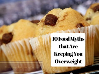 10FoodMyths
thatAre
KeepingYou
Overweight
EasyHealthyLiving.Today
 