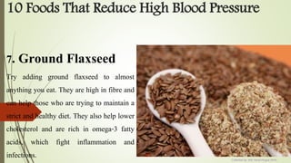 10 Foods That Reduce High Blood Pressure
Collected by: Md. Nural Hoque Amin
7. Ground Flaxseed
Try adding ground flaxseed ...