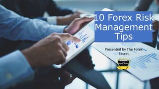 10 Forex Risk
Management
Tips
Presented by The Forex
Secret
 