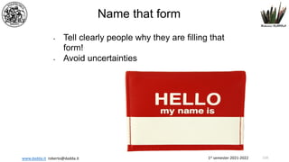 1st semester 2021-2022
www.dadda.it roberto@dadda.it
Name that form
• Tell clearly people why they are filling that
form!
• Avoid uncertainties
110
 
