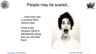 1st semester 2021-2022
www.dadda.it roberto@dadda.it
People may be scared...
… when they see
a complex form
without help.
If this is the
situation GIVE A
MESSAGE telling
that you will help
them
111
 