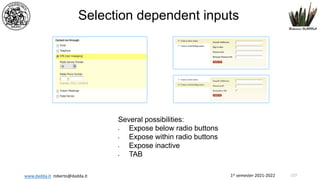 1st semester 2021-2022
www.dadda.it roberto@dadda.it
Selection dependent inputs
Several possibilities:
• Expose below radio buttons
• Expose within radio buttons
• Expose inactive
• TAB
127
 