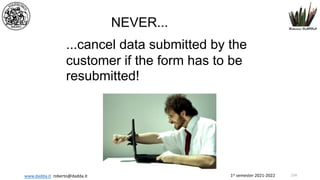 1st semester 2021-2022
www.dadda.it roberto@dadda.it
NEVER...
...cancel data submitted by the
customer if the form has to be
resubmitted!
154
 