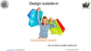 1st semester 2021-2022
www.dadda.it roberto@dadda.it
Design outside-in
… not, as done usually, inside out!
22
 