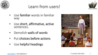 1st semester 2021-2022
www.dadda.it roberto@dadda.it
Learn from users!
• Use familiar words in familiar
way
• Use short, affirmative, active
sentences.
• Demolish walls of words
• Put choices before actions
• Use helpful headings
50
 