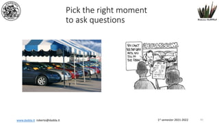 1st semester 2021-2022
www.dadda.it roberto@dadda.it
Pick the right moment
to ask questions
65
 