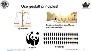 1st semester 2021-2022
www.dadda.it roberto@dadda.it
Use gestalt principles!
Equilibrium
Good continuation, good figure
and common fate.
Closure Similarity
67
 
