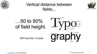 1st semester 2021-2022
www.dadda.it roberto@dadda.it
Vertical distance between
fields...
…50 to 90%
of field height.
NOT less then 11 pixels
69
 
