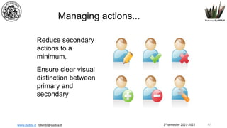 1st semester 2021-2022
www.dadda.it roberto@dadda.it
Managing actions...
Reduce secondary
actions to a
minimum.
Ensure clear visual
distinction between
primary and
secondary
82
 