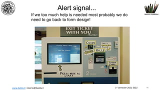 1st semester 2021-2022
www.dadda.it roberto@dadda.it
Alert signal...
If we too much help is needed most probably we do
need to go back to form design!
96
 