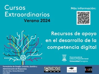 Formularios de Google: Creación, Gestión y
Administración de Respuestas
Ana Garrido y Teresa Montaner
Julio 2024
Recursos ...