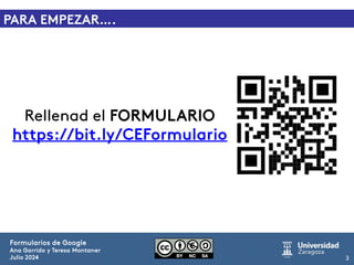 Formularios de Google
Ana Garrido y Teresa Montaner
Julio 2024 3
Rellenad el FORMULARIO
https://bit.ly/CEFormulario
PARA E...