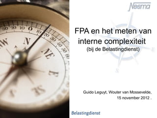 FPA en het meten van
 interne complexiteit
   (bij de Belastingdienst)




  Guido Leguyt, Wouter van Mossevelde,
                   15 november 2012 .
 