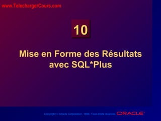 Copyright © Oracle Corporation, 1998. Tous droits réservés.
1010
Mise en Forme des Résultats
avec SQL*Plus
www.TelechargerCours.com
 