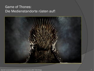 Game of Thones:
Die Medienstandorte rüsten auf!
6http://cdn1.vox-cdn.com/assets/4229567/game-of-thrones-poster_85627-1920x1200.jpg
 