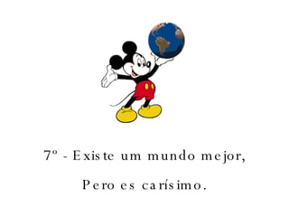 7º - Existe um mundo mejor, Pero es carísimo. 