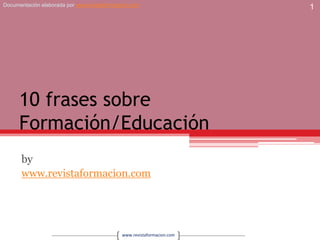 10 frases sobreFormación/Educación by www.revistaformacion.com 1 