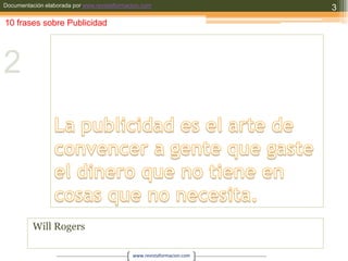 La publicidad es el arte de convencer a gente que gaste el dinero que no tiene en cosas que no necesita.Will Rogers310 frases sobre Publicidad2