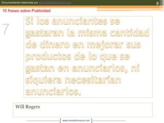 Si los anunciantes se gastaran la misma cantidad de dinero en mejorar sus productos de lo que se gastan en anunciarlos, ni siquiera necesitarían anunciarlos.Will Rogers810 frases sobre Publicidad7