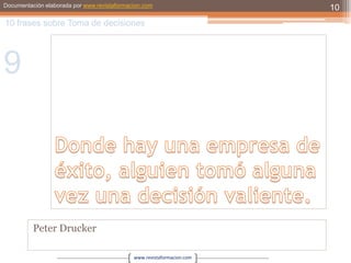 Donde hay una empresa de éxito, alguien tomó alguna vez una decisión valiente.Peter Drucker1010 frases sobre Toma de decisiones9