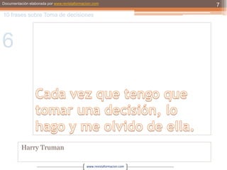 Cada vez que tengo que tomar una decisión, lo hago y me olvido de ella. Harry Truman710 frases sobre Toma de decisiones6